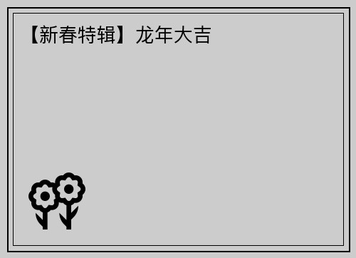 【新春特辑】龙年大吉